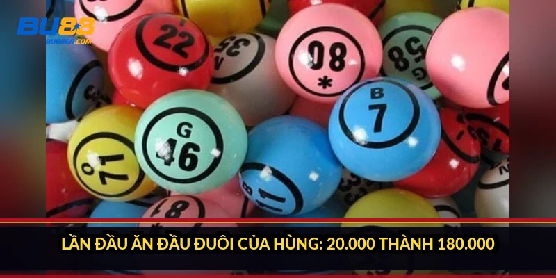 Đánh đầu đuôi tính tiền sao - Tỉ lệ 1 ăn 9 và ví dụ cụ thể 2 Lần đầu ăn đầu đuôi của Hùng: 20.000 thành 180.000