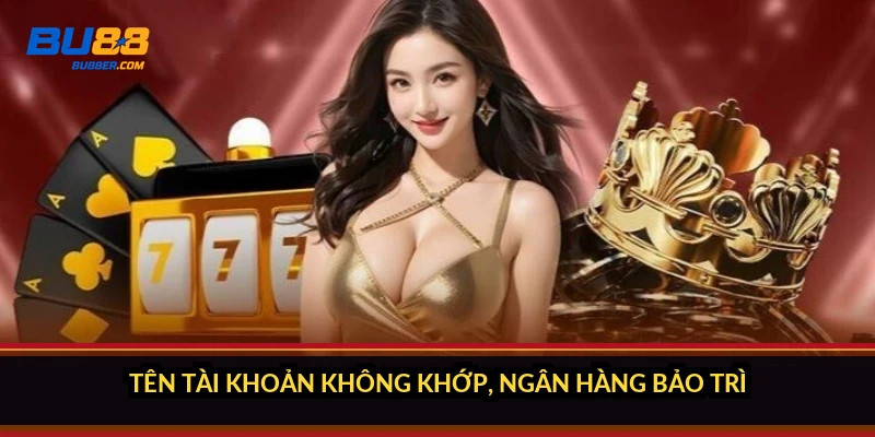 Tên tài khoản không khớp, ngân hàng bảo trì