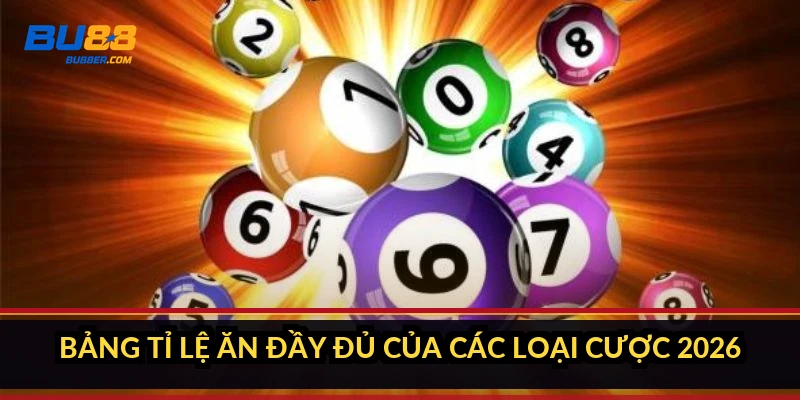 Bảng tỉ lệ ăn đầy đủ của các loại cược 2026