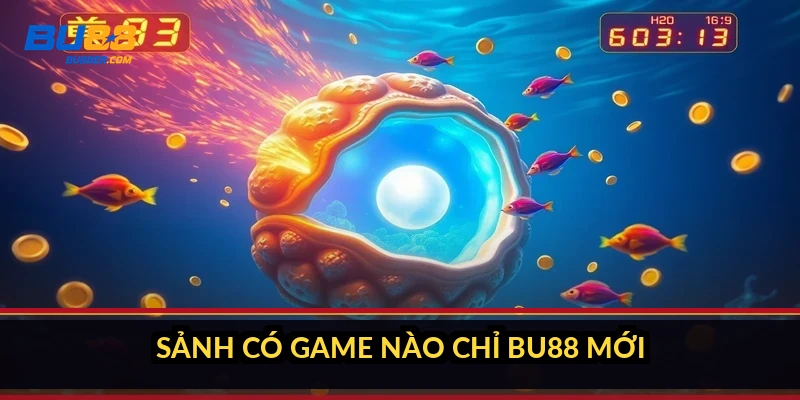 Sảnh có game nào chỉ BU88 mới có không?