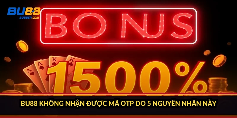 BU88 không nhận được mã OTP do 5 nguyên nhân này