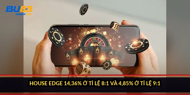 House edge 14,36% ở tỉ lệ 8:1 và 4,85% ở tỉ lệ 9:1