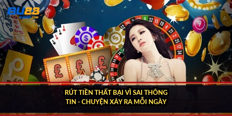 Rút tiền thất bại vì sai thông tin - chuyện xảy ra mỗi ngày
