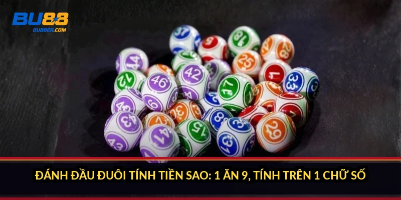 Đánh đầu đuôi tính tiền sao: 1 ăn 9, tính trên 1 chữ số