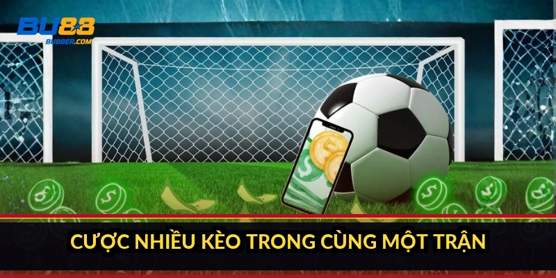 Cược nhiều kèo trong cùng một trận
