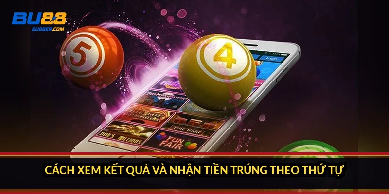 Cách xem kết quả và nhận tiền trúng theo thứ tự