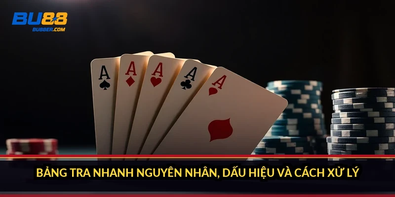Bảng tra nhanh nguyên nhân, dấu hiệu và cách xử lý