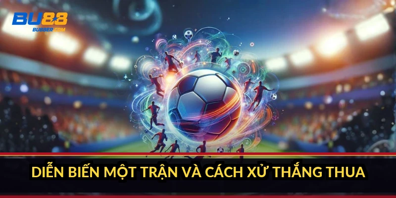 Diễn biến một trận và cách xử thắng thua