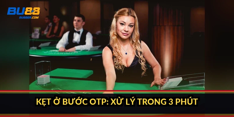 Kẹt ở bước OTP: xử lý trong 3 phút