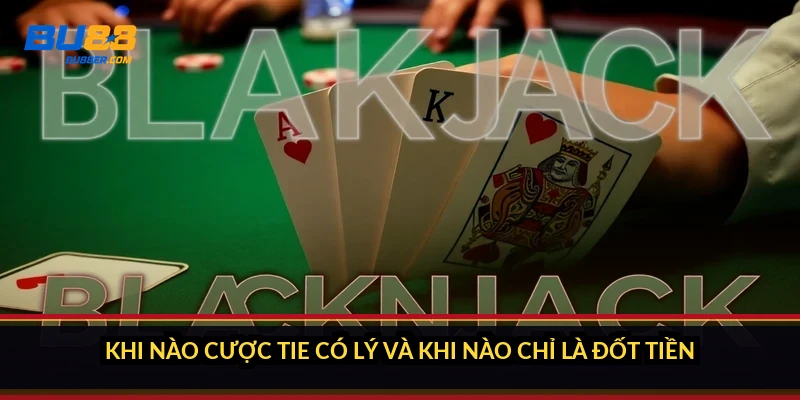 Khi nào cược Tie có lý và khi nào chỉ là đốt tiền