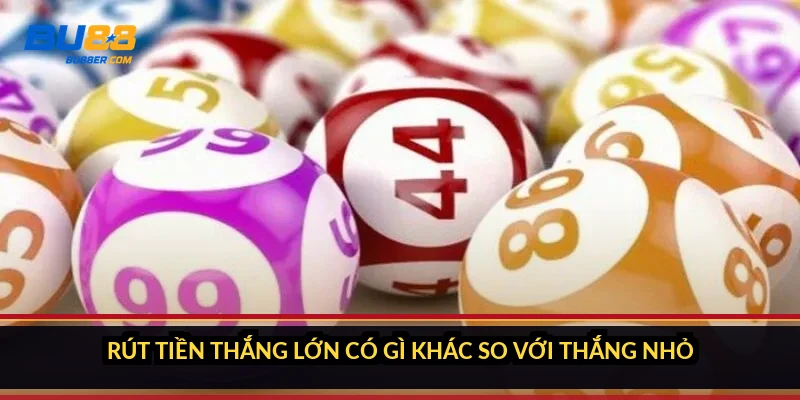 Rút tiền thắng lớn có gì khác so với thắng nhỏ?