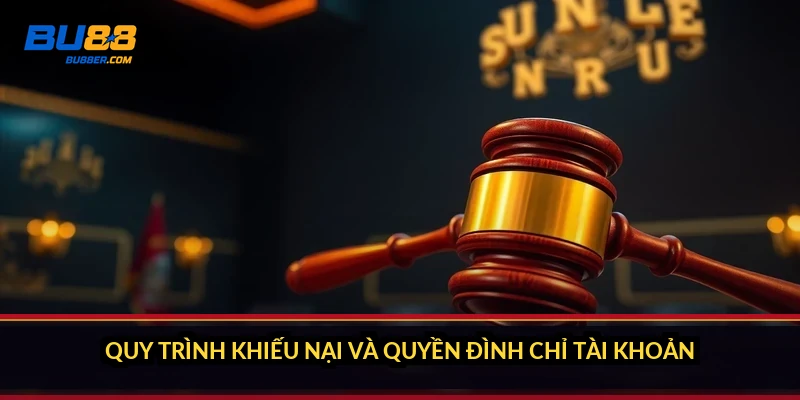 Quy trình khiếu nại và quyền đình chỉ tài khoản