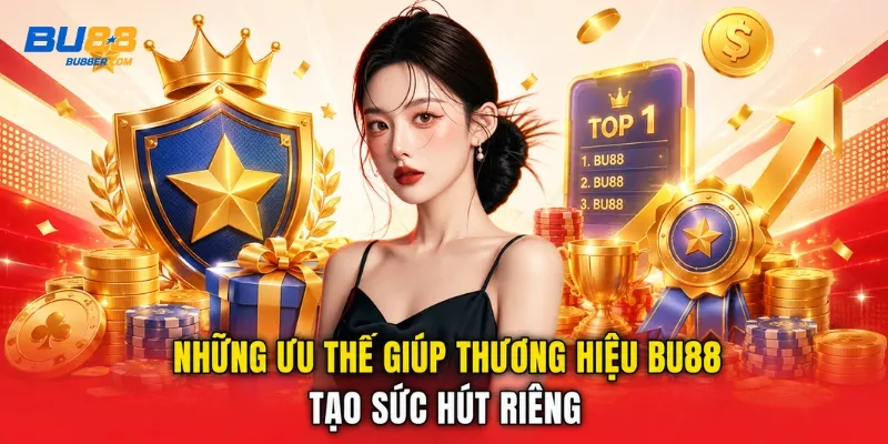 Những ưu thế giúp thương hiệu BU88 tạo sức hút riêng