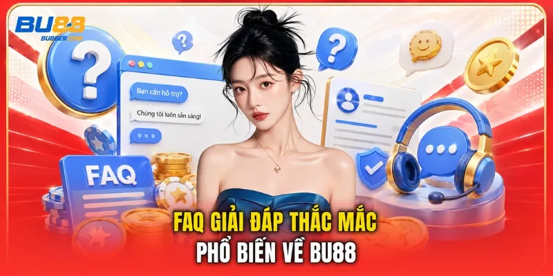 FAQ giải đáp thắc mắc phổ biến về BU88